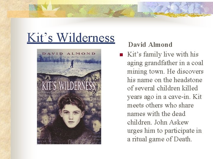 Kit’s Wilderness n David Almond Kit’s family live with his aging grandfather in a