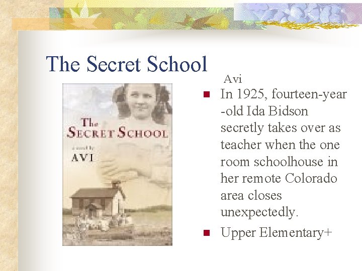 The Secret School n n Avi In 1925, fourteen-year -old Ida Bidson secretly takes