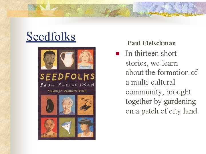 Seedfolks Paul Fleischman n In thirteen short stories, we learn about the formation of