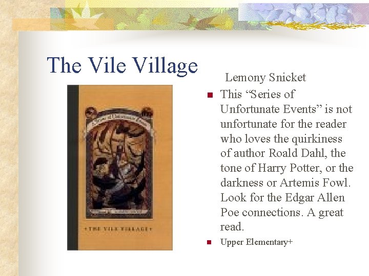 The Village n n Lemony Snicket This “Series of Unfortunate Events” is not unfortunate
