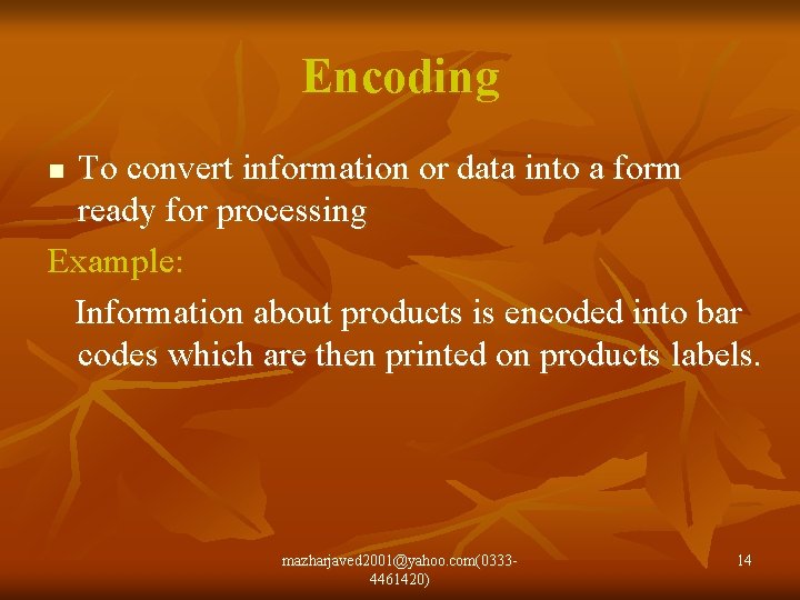 Encoding To convert information or data into a form ready for processing Example: Information