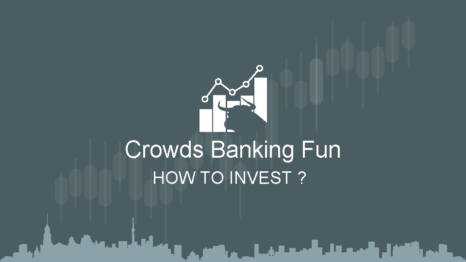 Crowds Banking Fun HOW TO INVEST ? 