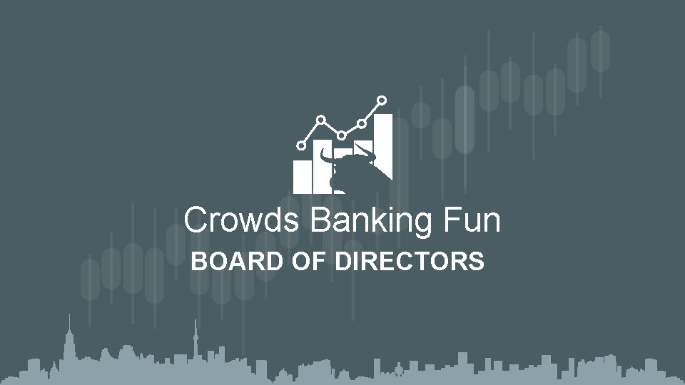 Crowds Banking Fun BOARD OF DIRECTORS 