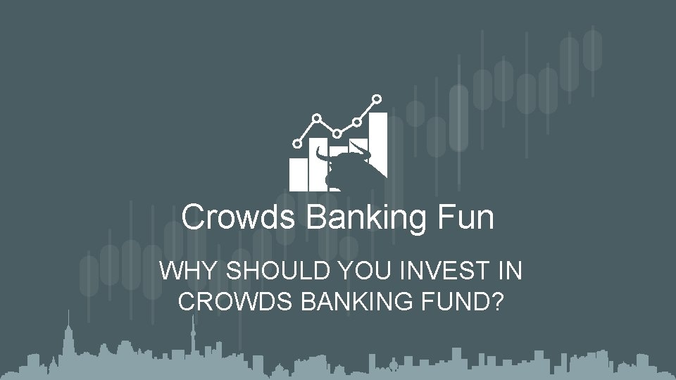 Crowds Banking Fun WHY SHOULD YOU INVEST IN CROWDS BANKING FUND? 