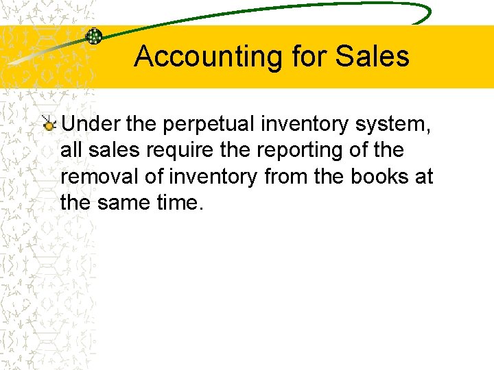 Accounting for Sales Under the perpetual inventory system, all sales require the reporting of