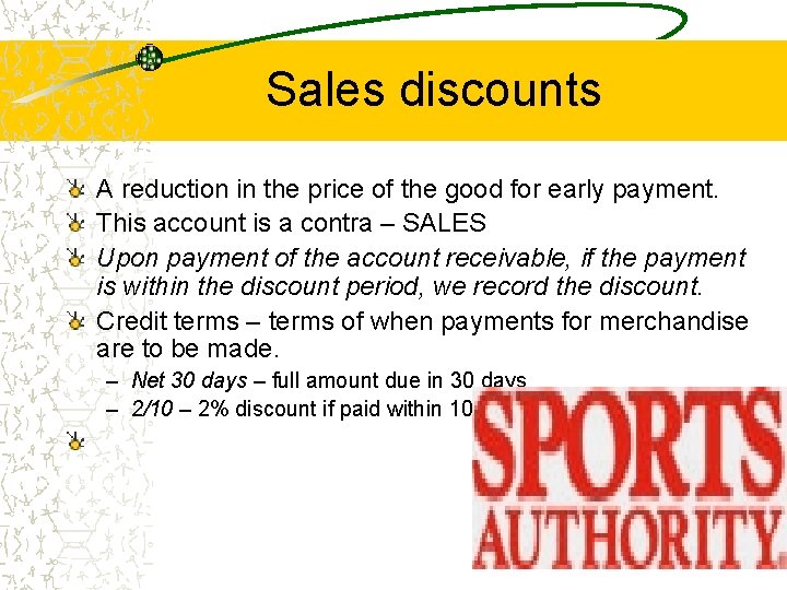 Sales discounts A reduction in the price of the good for early payment. This
