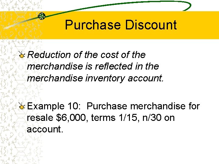 Purchase Discount Reduction of the cost of the merchandise is reflected in the merchandise