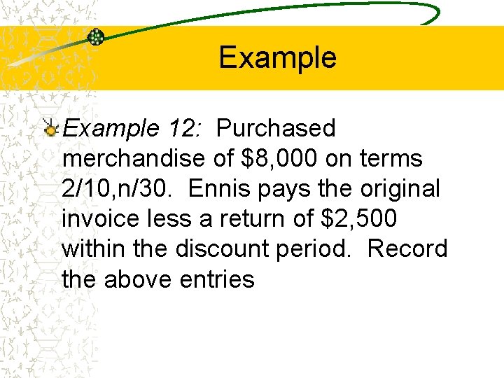 Example 12: Purchased merchandise of $8, 000 on terms 2/10, n/30. Ennis pays the