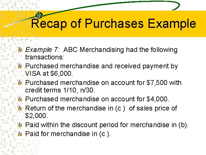 Recap of Purchases Example 7: ABC Merchandising had the following transactions: Purchased merchandise and