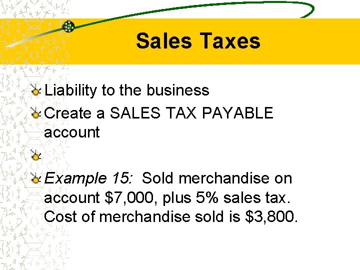 Sales Taxes Liability to the business Create a SALES TAX PAYABLE account Example 15: