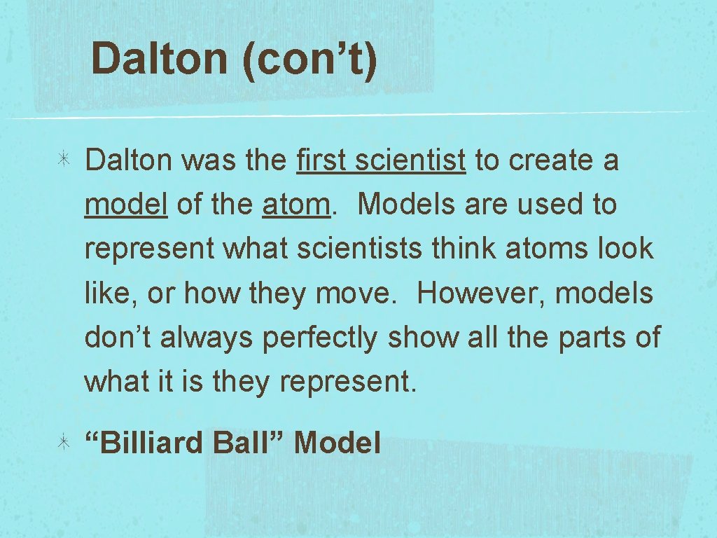 Dalton (con’t) Dalton was the first scientist to create a model of the atom.