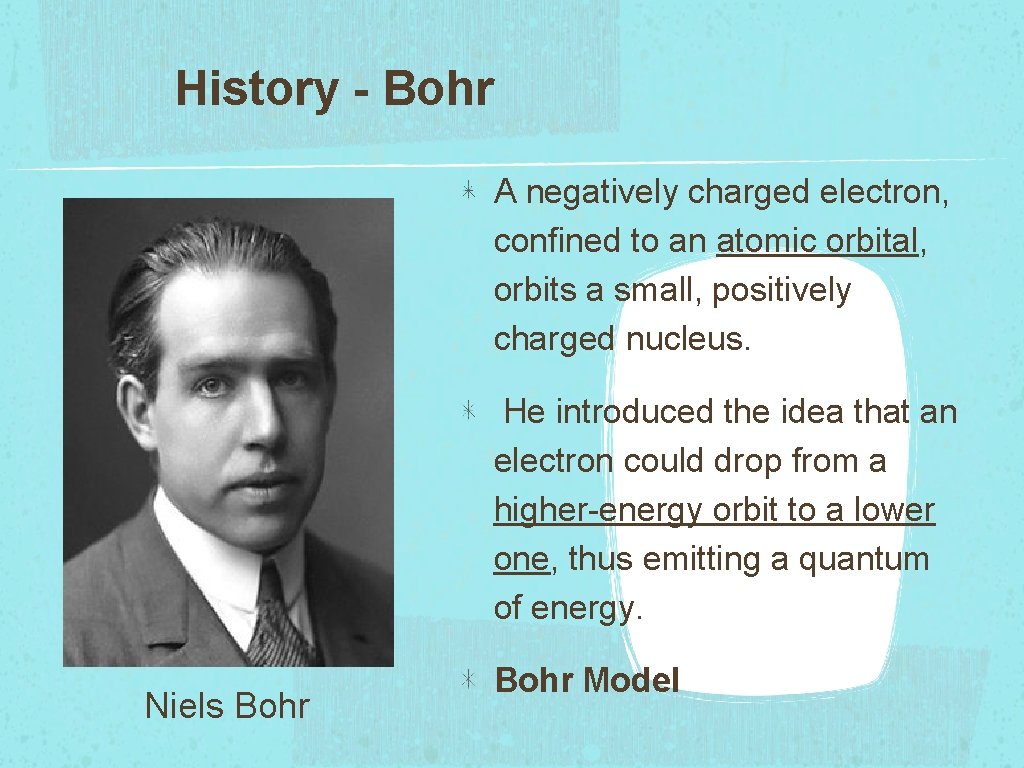 History - Bohr A negatively charged electron, confined to an atomic orbital, orbits a