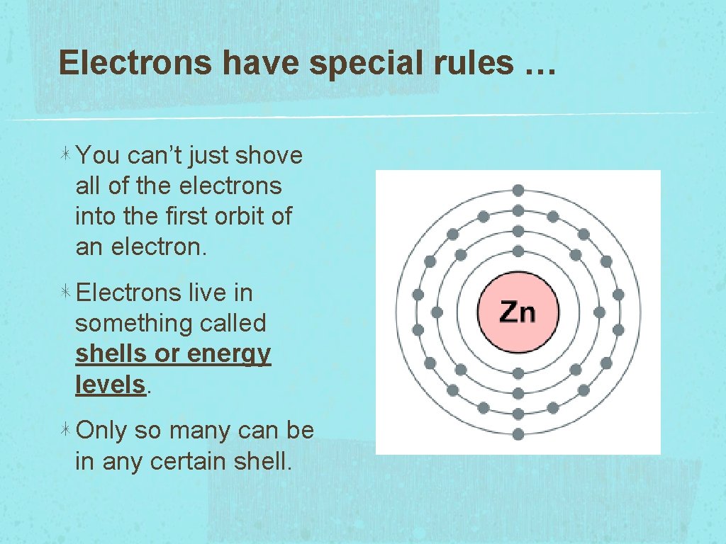 Electrons have special rules … You can’t just shove all of the electrons into