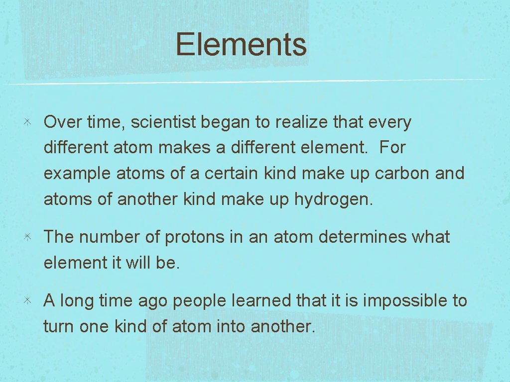 Elements Over time, scientist began to realize that every different atom makes a different