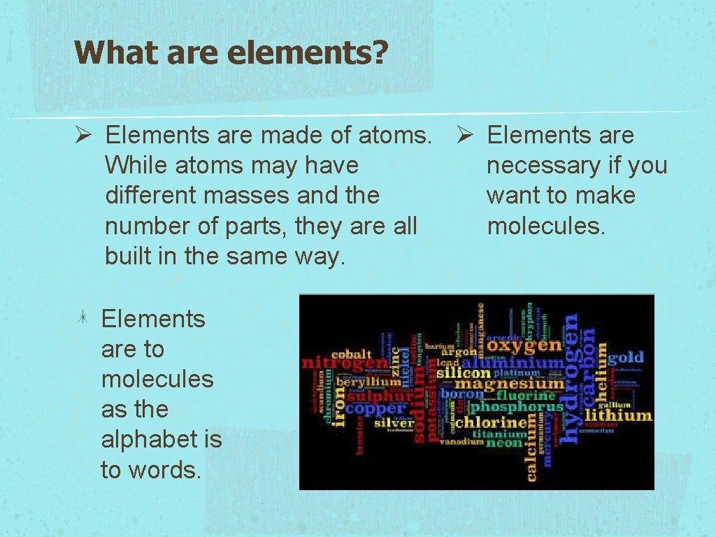 What are elements? Ø Elements are made of atoms. Ø Elements are While atoms
