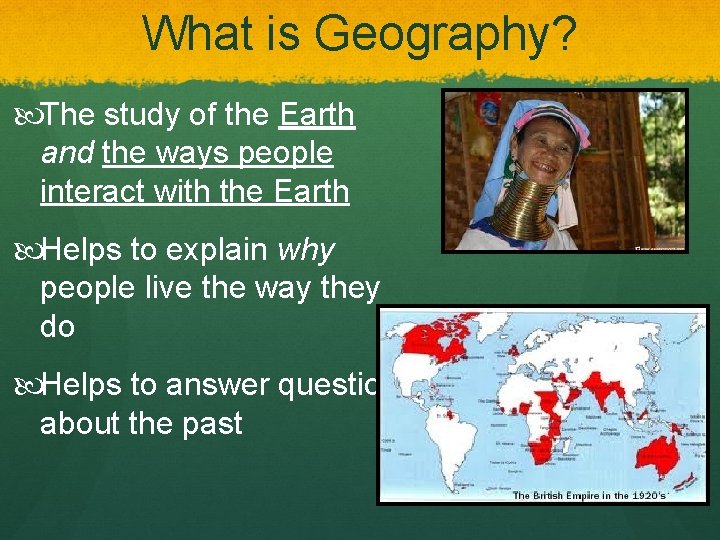 What is Geography? The study of the Earth and the ways people interact with