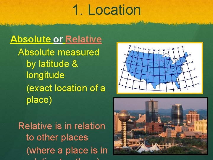 1. Location Absolute or Relative Absolute measured by latitude & longitude (exact location of
