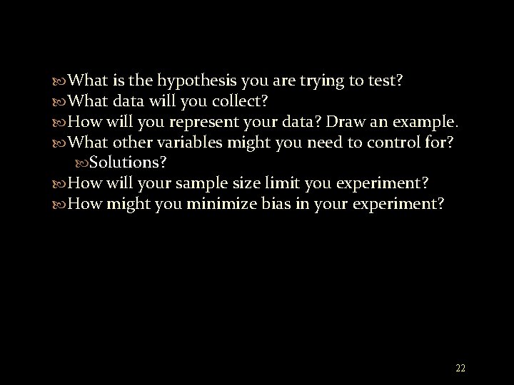  What is the hypothesis you are trying to test? What data will you