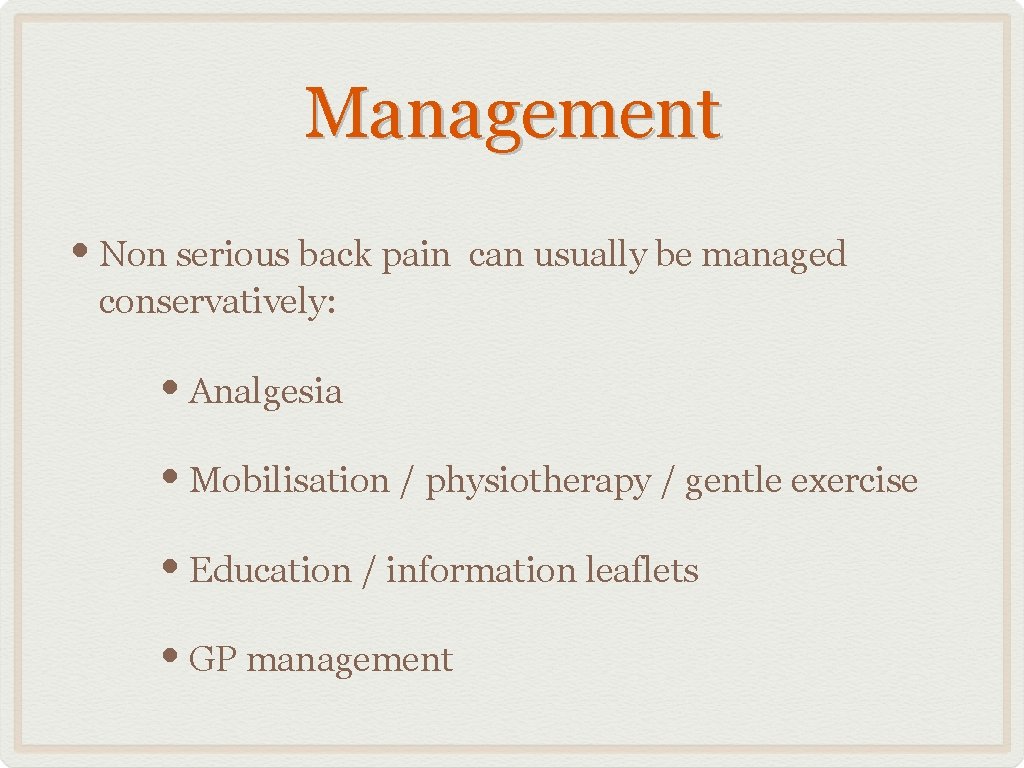 Management • Non serious back pain can usually be managed conservatively: • Analgesia •