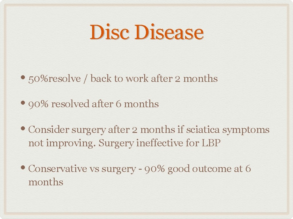 Disc Disease • 50%resolve / back to work after 2 months • 90% resolved