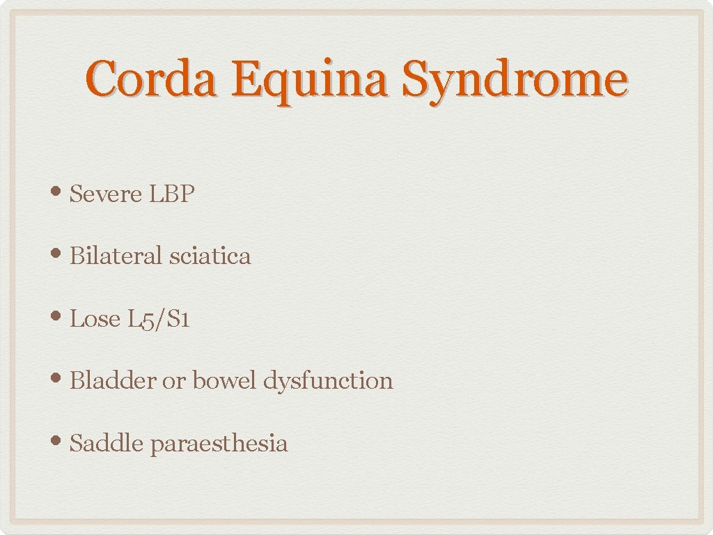 Corda Equina Syndrome • Severe LBP • Bilateral sciatica • Lose L 5/S 1