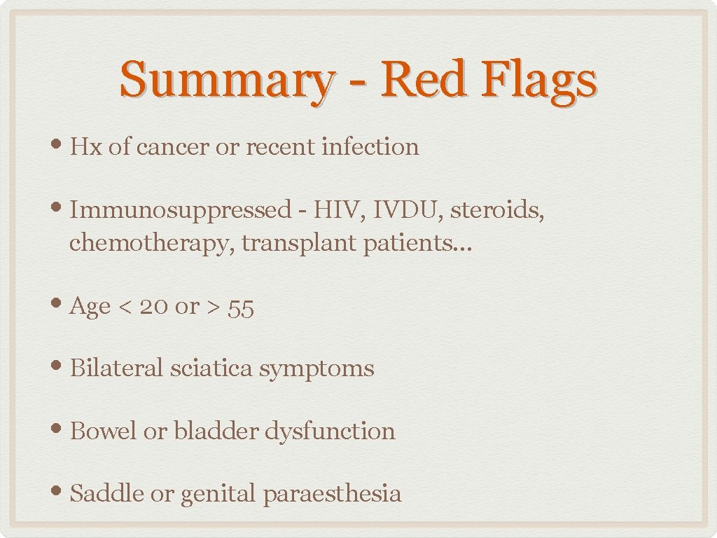 Summary - Red Flags • Hx of cancer or recent infection • Immunosuppressed -