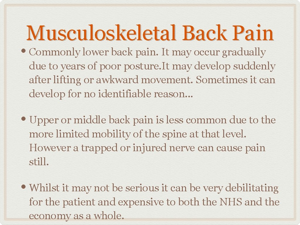Musculoskeletal Back Pain • Commonly lower back pain. It may occur gradually due to
