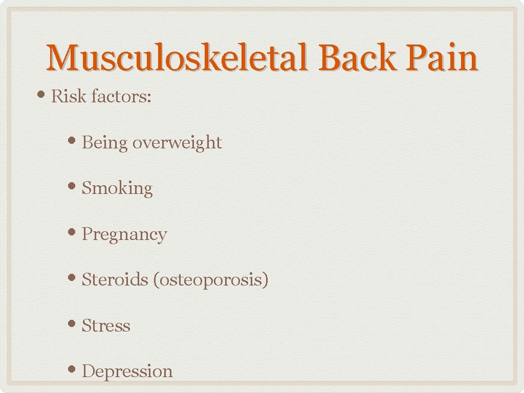 Musculoskeletal Back Pain • Risk factors: • Being overweight • Smoking • Pregnancy •
