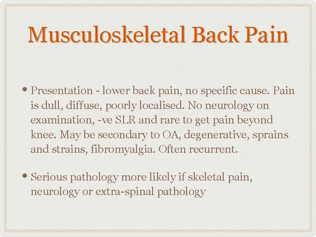 Musculoskeletal Back Pain • Presentation - lower back pain, no specific cause. Pain is