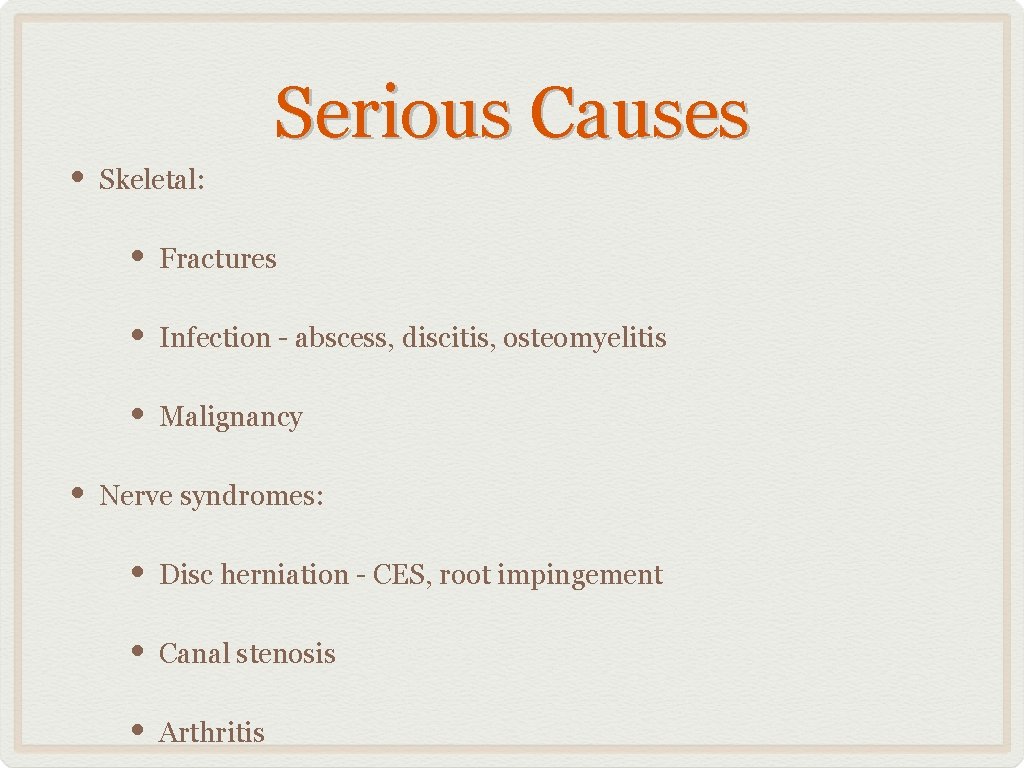  • • Serious Causes Skeletal: • Fractures • Infection - abscess, discitis, osteomyelitis