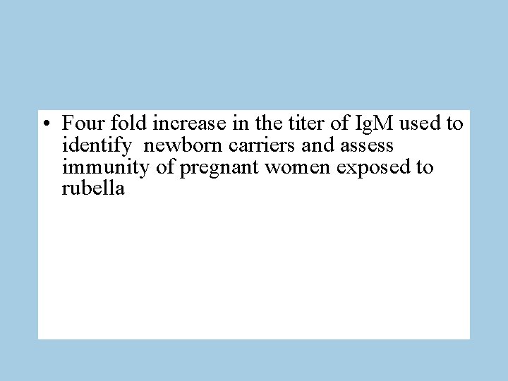  • Four fold increase in the titer of Ig. M used to identify