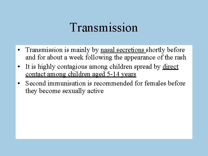Transmission • Transmission is mainly by nasal secretions shortly before and for about a