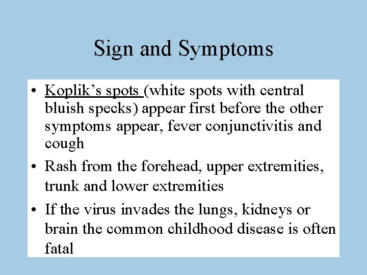 Sign and Symptoms • Koplik’s spots (white spots with central bluish specks) appear first