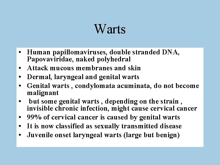 Warts • Human papillomaviruses, double stranded DNA, Papovaviridae, naked polyhedral • Attack mucous membranes