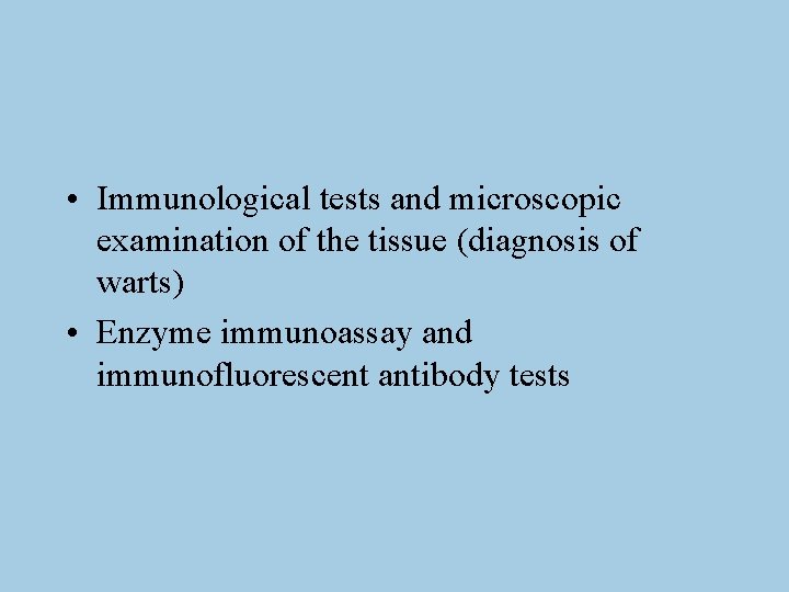  • Immunological tests and microscopic examination of the tissue (diagnosis of warts) •