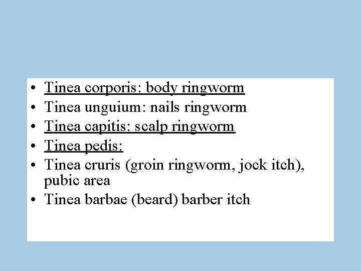  • • • Tinea corporis: body ringworm Tinea unguium: nails ringworm Tinea capitis: