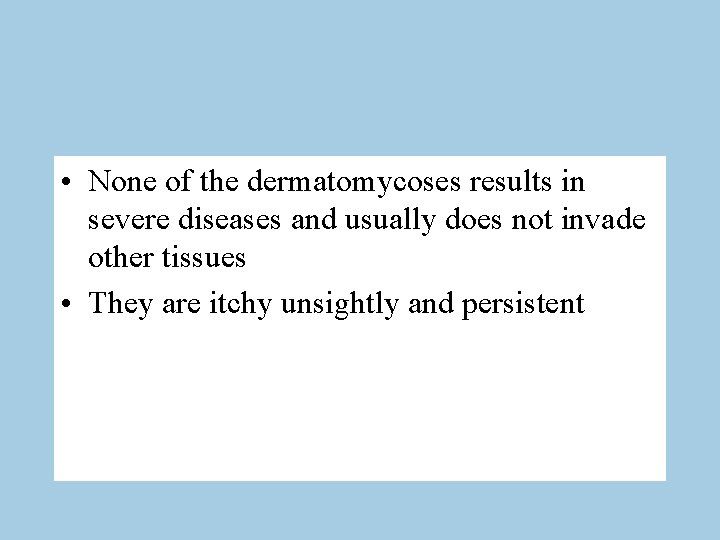  • None of the dermatomycoses results in severe diseases and usually does not