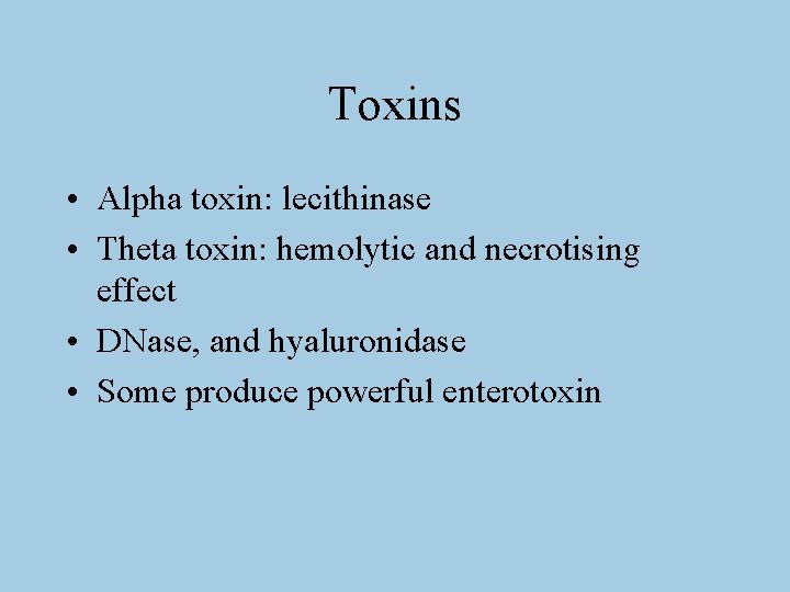 Toxins • Alpha toxin: lecithinase • Theta toxin: hemolytic and necrotising effect • DNase,