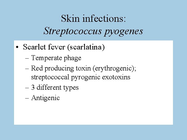 Skin infections: Streptococcus pyogenes • Scarlet fever (scarlatina) – Temperate phage – Red producing