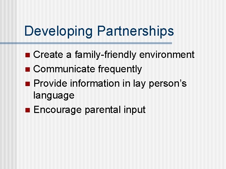 Developing Partnerships Create a family-friendly environment n Communicate frequently n Provide information in lay