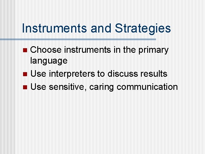 Instruments and Strategies Choose instruments in the primary language n Use interpreters to discuss