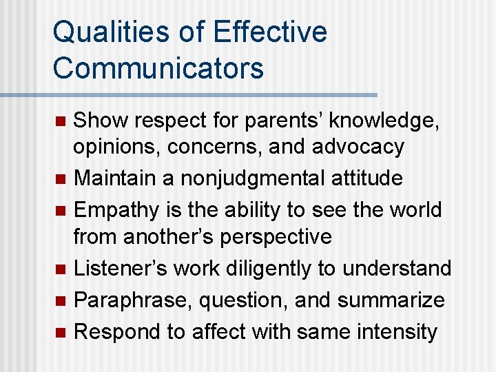 Qualities of Effective Communicators Show respect for parents’ knowledge, opinions, concerns, and advocacy n