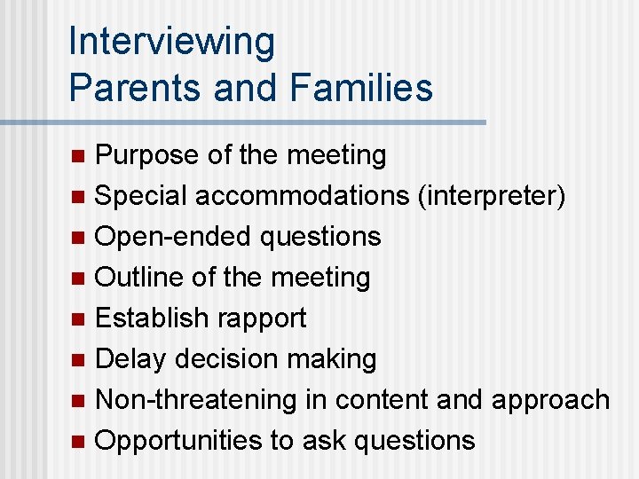 Interviewing Parents and Families Purpose of the meeting n Special accommodations (interpreter) n Open-ended