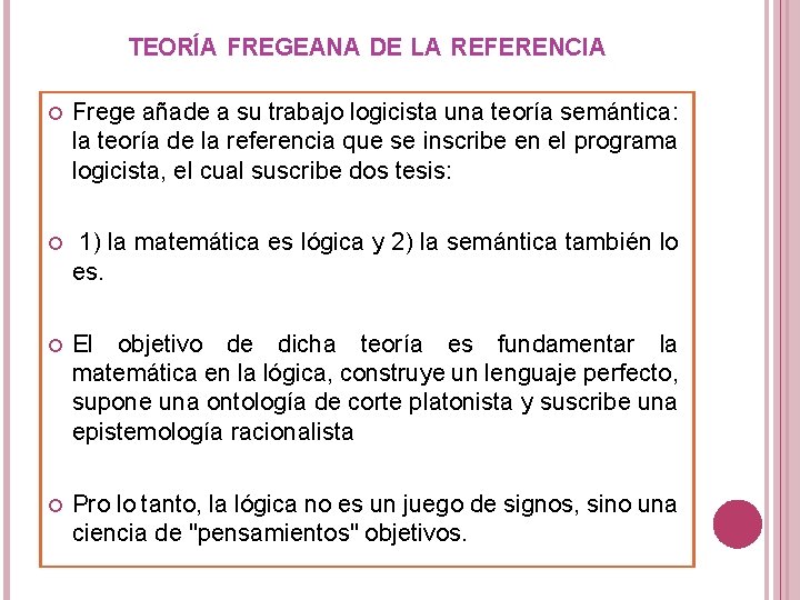 TEORÍA FREGEANA DE LA REFERENCIA Frege añade a su trabajo logicista una teoría semántica: