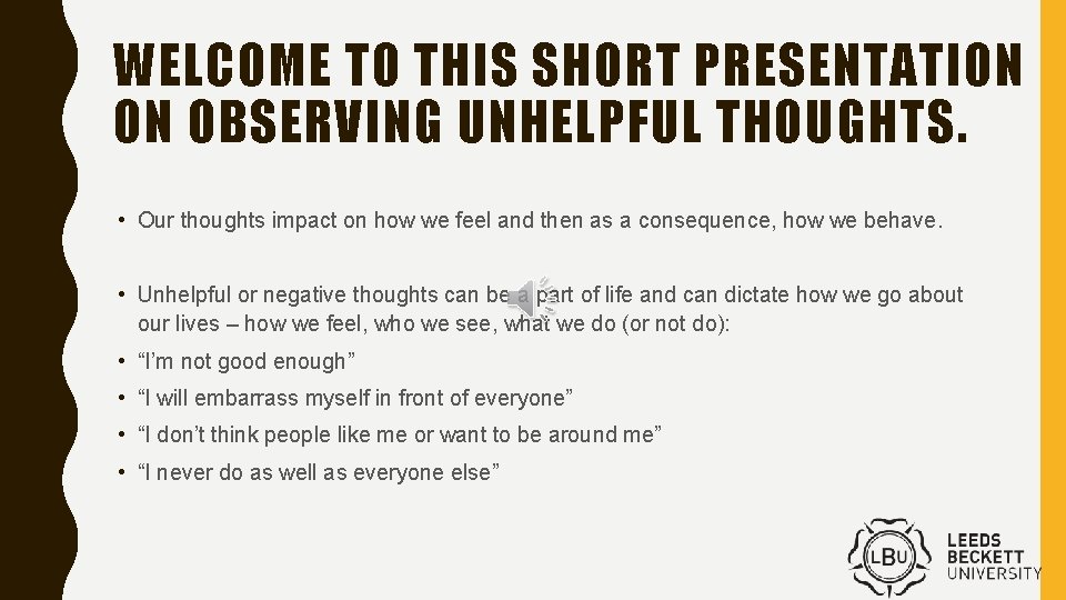 WELCOME TO THIS SHORT PRESENTATION ON OBSERVING UNHELPFUL THOUGHTS. • Our thoughts impact on