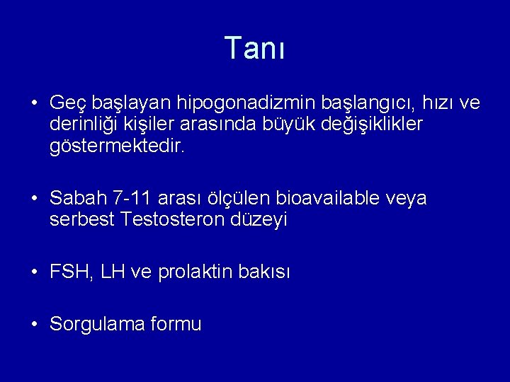 Tanı • Geç başlayan hipogonadizmin başlangıcı, hızı ve derinliği kişiler arasında büyük değişiklikler göstermektedir.