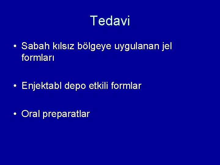 Tedavi • Sabah kılsız bölgeye uygulanan jel formları • Enjektabl depo etkili formlar •