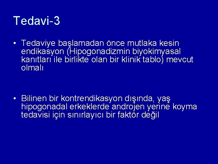 Tedavi-3 • Tedaviye başlamadan önce mutlaka kesin endikasyon (Hipogonadizmin biyokimyasal kanıtları ile birlikte olan