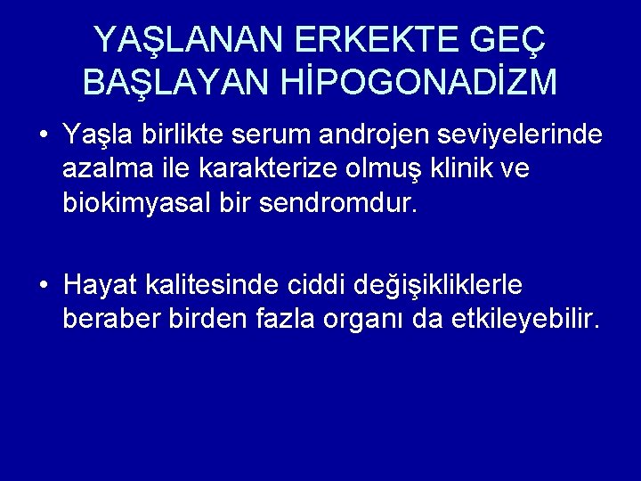 YAŞLANAN ERKEKTE GEÇ BAŞLAYAN HİPOGONADİZM • Yaşla birlikte serum androjen seviyelerinde azalma ile karakterize