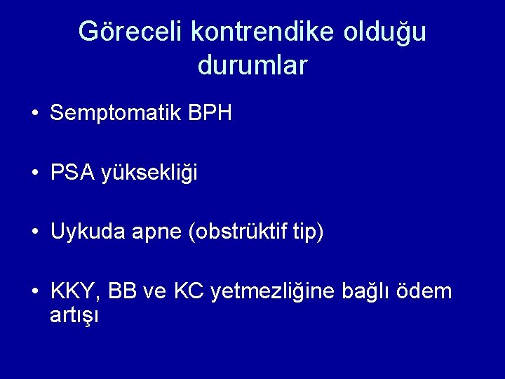 Göreceli kontrendike olduğu durumlar • Semptomatik BPH • PSA yüksekliği • Uykuda apne (obstrüktif